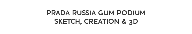  PRADA RUSSIA GUM PODIUM SKETCH, CREATION & 3D 