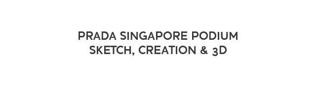  PRADA SINGAPORE PODIUM SKETCH, CREATION & 3D 