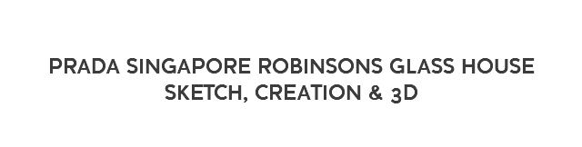  PRADA SINGAPORE ROBINSONS GLASS HOUSE SKETCH, CREATION & 3D 