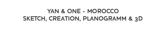  YAN & ONE - MOROCCO SKETCH, CREATION, PLANOGRAMM & 3D 